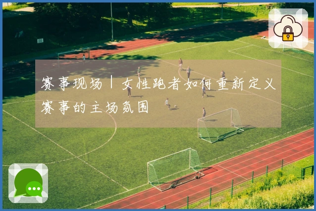 赛事现场｜女性跑者如何重新定义赛事的主场氛围