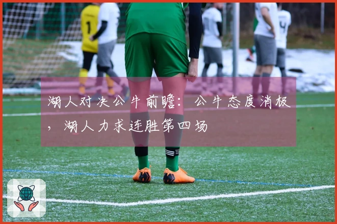湖人对决公牛前瞻：公牛态度消极，湖人力求连胜第四场